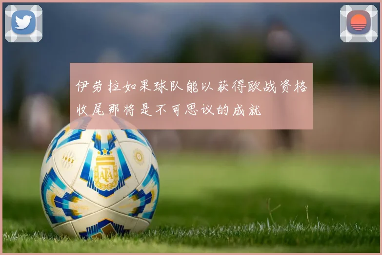 伊劳拉如果球队能以获得欧战资格收尾那将是不可思议的成就